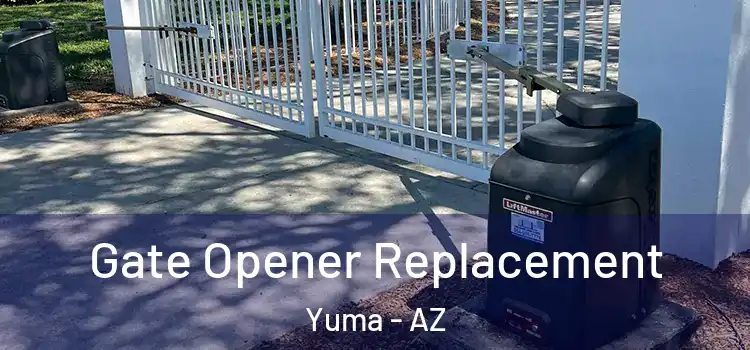 Gate Opener Replacement Yuma - AZ